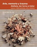 Arte, Memoria y Trauma: Aletheia, dar Forma al Dolor: Sobre Procesos Arte y Memoria: 1 (Colección Ciencia