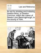an act for dividing and inclosing newton moor, or newton common, within the manor of newton cum benningbrough, in the county of york.