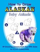 How to Draw Alaskan Baby Animals: 49 Drawing Lessons from the 49th State (en Inglés)