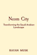 Neom City: Transforming the Saudi Arabian Landscape