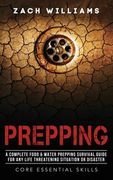 Prepping: A Complete Food & Water Prepping Survival Guide for any Life Threatening Situation or Disaster (en Inglés)