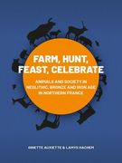 Farm, Hunt, Feast, Celebrate: Animals and Society in Neolithic, Bronze and Iron Age Northern France (en Inglés)