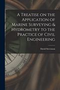 A Treatise on the Application of Marine Surveying & Hydrometry to the Practice of Civil Engineering (en Inglés)