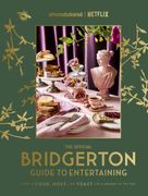 The Official Bridgerton Guide to Entertaining: How to Cook, Host, and Toast Like a Member of the ton