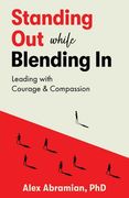 Standing Out, While Blending In: Leading with Courage & Compassion (en Inglés)
