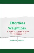 Effortless Weightloss: A step-by-step guide to a healthier lifestyle
