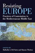 Resisting Europe: Practices of Contestation in the Mediterranean Middle East (en Inglés)