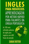 Ingles Para Negocios: Aprendizagem por Metido Rapido Para Falantes da Lingua po: As 100 Mais Utilizadas Palavras de Inglês Para Negócios com 600. Falantes de Português) (en Portugués)