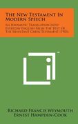 The New Testament in Modern Speech: An Idiomatic Translation Into Everyday English from the Text Of, the Resultant Greek Testament (1903) (en Inglés)