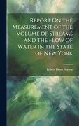 Report on the Measurement of the Volume of Streams and the Flow of Water in the State of new York