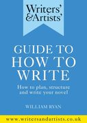 Writers' & Artists' Guide to How to Write: How to Plan, Structure and Write Your Novel (en Inglés)