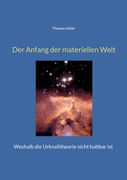 Der Anfang der materiellen Welt: Weshalb die Urknalltheorie nicht haltbar ist (en Alemán)