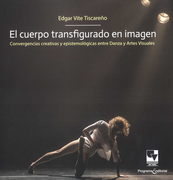 CUERPO TRANSFIGURADO EN IMAGEN CONVERGENCIAS CREATIVAS Y EPISTEMOLOGICAS ENTRE DANZA Y ARTES VISUALES, EL
