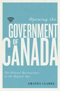 Opening the Government of Canada: The Federal Bureaucracy in the Digital Age (en Inglés)