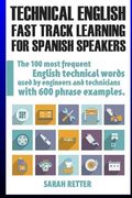 Technical English: Fast Track Learning for Spanish Speakers: The 100 most used English technical words with 600 phrase examples. (en Inglés)