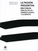 La Prision Preventiva en Chile: Analisis de los Cambios Legales y su Impacto
