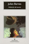 Hablando del Asunto - Julian Barnes - Anagrama