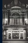 Jeanne D'arc: Tragédie en Cinq Actes et en Vers Avec Choeurs (en Inglés)