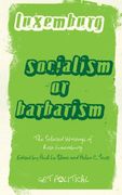socialism or barbarism?,the selected writings of rosa luxemburg