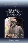 Between Testaments, Marrano: A Trilogy of Novels Inspired by Life in 15th Century Spain: Book I (en Inglés)