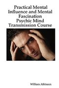 practical mental influence and mental fascination: psychic mind transmission course (en Inglés)