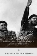 The Bay of Pigs Invasion: President Kennedy's Failed Attempt to Overthrow Fidel Castro (en Inglés)