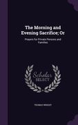 The Morning and Evening Sacrifice; Or: Prayers for Private Persons and Families (en Inglés)