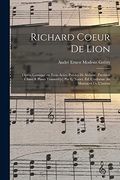 Richard Coeur de Lion; Opéra Comique en Trois Actes. Paroles de Sédaine. Partition Chant & Piano Transcrit[E] par l. Narici. Éd. Conforme au Manuscrit de L'auteur (en Francés)