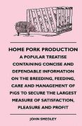 Home Pork Production - A Popular Treatise Containing Concisehome Pork Production - A Popular Treatise Containing Concise and Dependable Information on - Smedley, John - McCutchen Press