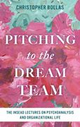 Pitching to the Dream Team. The INSEAD Lectures on Psychoanalysis and Organizational Life