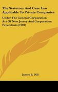 the statutory and case law applicable to private companies: under the general corporation act of new jersey and corporation precedents (1901)