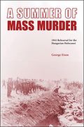 A Summer of Mass Murder: 1941 Rehearsal for the Hungarian Holocaust (en Inglés)