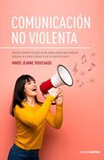 Comunicación no Violenta: Aprende a Defender tus Ideas de Manera Positiva Para Establecer Relaciones de Calidad y Lograr lo que es Importante Para ti (Terapias Prácticos) (in Spanish)