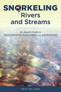 Snorkeling Rivers and Streams: An Aquatic Guide to Underwater Discovery and Adventure (en Inglés)