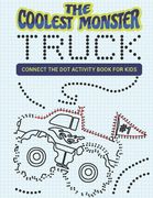 The Coolest Monster Truck Connect The Dot Activity Book For Kids: A Fun & Awesome Dot To Dot Activity Book For A Boy Or Girl That Think Monster Trucks (en Inglés)