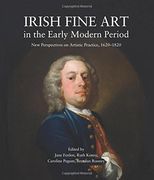 Irish Fine Art in the Early Modern Period: New Perspectives on Artistic Practice, 1620-1820