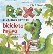 El Dinosaurio Rexy y su Bicicleta Nueva: (Libro Para Niños Sobre un Dinosaurio, Cuentos Infantiles, Cuentos Para Niños 3-5 Años, Cuentos Para Dormir, Libros Ilustrados, Dinosaurios Libros Infantiles)