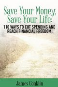 Save Your Money, Save Your Life: 110 Ways to Cut Spending and Reach Financial Freedom (en Inglés)