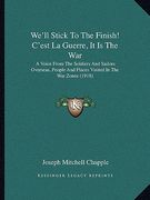 we'll stick to the finish! c'est la guerre, it is the war: a voice from the soldiers and sailors overseas, people and places visited in the war zones (en Inglés)