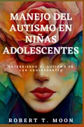 Manejo del autismo en niñas adolescentes: Entendiendo el autismo en las adolescentes (in Spanish)