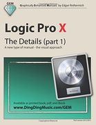 Logic Pro X - The Details (part 1): A new type of manual - the visual approach: Volume 1
