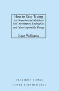 How to Stop Trying: An Overachiever's Guide to Self-Acceptance, Letting Go, and Other Impossible Things (en Inglés)