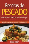 Recetas de Pescado: Recetario de Pescado y Salsas con Sabor Inglés - una Selección de las Mejores Recetas de la Cocina Británica: Volume 4 (Recetas Sabor Inglés)