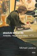 Absolute Ethical Life: Aristotle, Hegel and Marx (Currencies: New Thinking for Financial Times) (en Inglés)