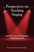 Perspectives on Teaching Singing: Australian Vocal Pedagogues Sing Their Stories (en Inglés)