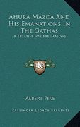 ahura mazda and his emanations in the gathas: a treatise for freemasons (en Inglés)