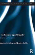 The Fantasy Sport Industry: Games Within Games (Routledge Research in Sport, Culture and Society)