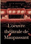 L'oeuvre théâtrale de Maupassant: L'Intégrale des pièces (en Francés)