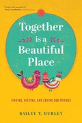 Together is a Beautiful Place: Finding, Keeping, and Loving our Friends (en Inglés)