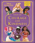 Disney Princess: Tales of Courage and Kindness: A Stunning new Disney Princess Treasury Featuring 14 Original Illustrated Stories (en Inglés)